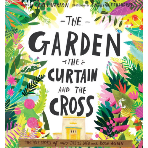 The Garden, the Curtain and the Cross: The true story of why Jesus died and rose again