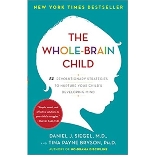 The Whole-Brain Child: 12 Revolutionary Strategies to Nurture Your Child\'s Developing Mind