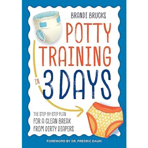 Potty Training in 3 Days: The Step-by-Step Plan for a Clean Break from Dirty Diapers