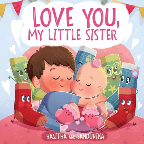 Love You, My Little Sister: A Heartwarming Children's Book About Handling Big Feelings for Older Siblings with the Arrival of a New Baby and Sibling Love (The Socks)