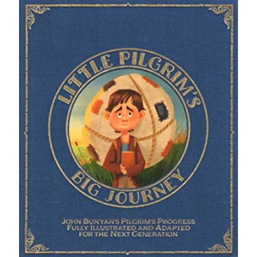 Little Pilgrim's Big Journey: John Bunyan's Pilgrim's Progress Fully Illustrated & Adapted for Kids