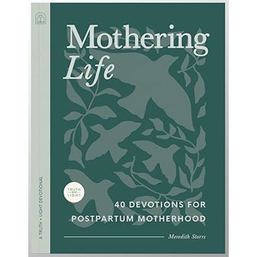 Mothering Life Devotional: 40 Devotions for Postpartum Motherhood - Equipping Moms with Encouragement and Wisdom