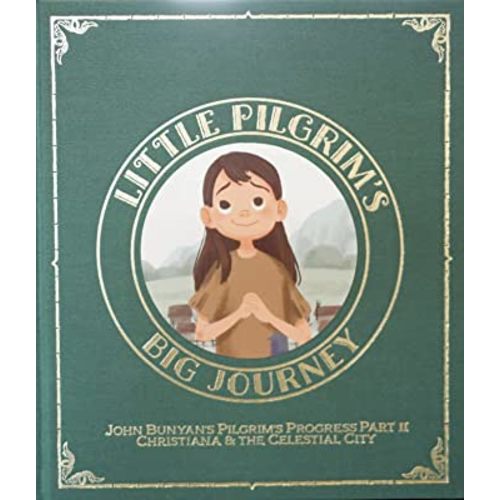 Little Pilgrim's Big Journey Part II: Christiana & The Celestial City (The Pilgrim's Progress Fully Illustrated for Kids)