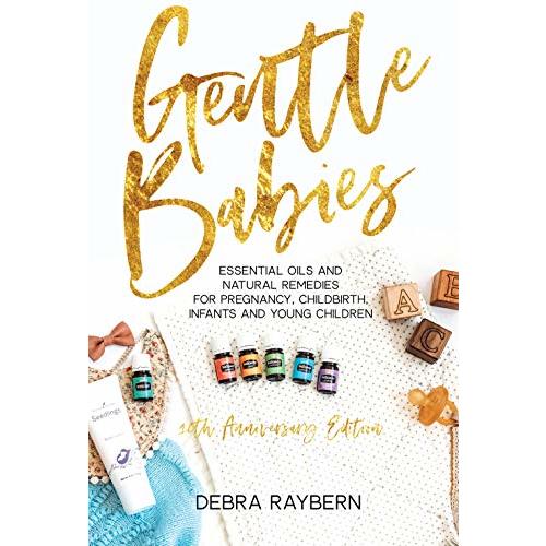 Gentle Babies: Essential Oils and Natural Remedies for Pregnancy, Childbirth, Infants and Young Children (10th Anniversary Edition)