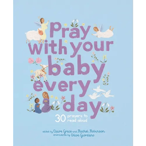 Pray With Your Baby Every Day: 30 prayers to read aloud (Stitched Storytime)