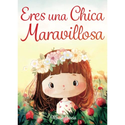 Eres una Chica Maravillosa: Historias inspiradoras sobre el valor, la fuerza interior y la confianza en sí misma (Spanish Edition)