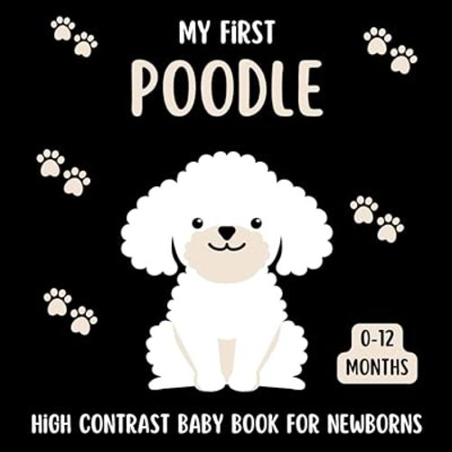 My First Poodle High Contrast Baby Book For Newborns 0-12 Months: Cute Black and White Poodles Themed Pictures, Perfect To your Babies Eyesight, Great Gift For Infants & New moms Paperback – Large Print, November 19, 2023