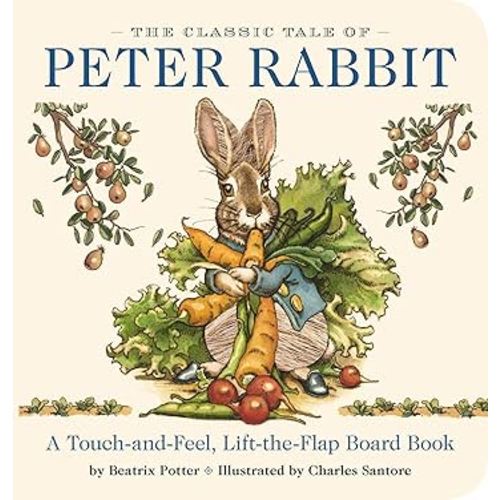 The Classic Tale of Peter Rabbit Touch and Feel Board Book: A Touch and Feel Lift the Flap Board Book (The Classic Edition)