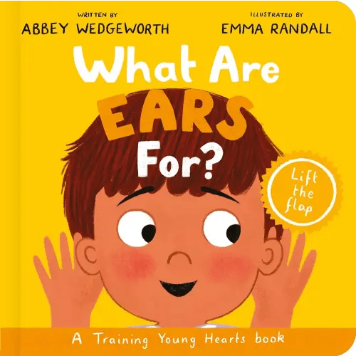 What Are Ears For? Board Book: A Lift-the-Flap Board Book (Christian behaviour book for toddlers encouraging obedience motivated by God’s grace)
