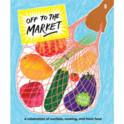 Off to the Market by Alice Oehr | A celebration of markets, cooking, and fresh food | 9781925849790 | Booktopia
