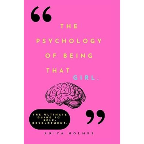 The Psychology Of Being That Girl: The Ultimate Guide to Self-Development