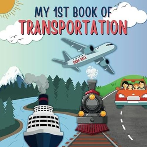 My 1st Book of Transportation: Learn about Airways, Waterways, Roadways, Railways, Vehicles like Cars, Trucks, Trains, Boats, Airplanes, Space and Modern Travel