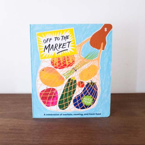 Off to the Market: A Celebration of Markets, Cooking, and Fresh food