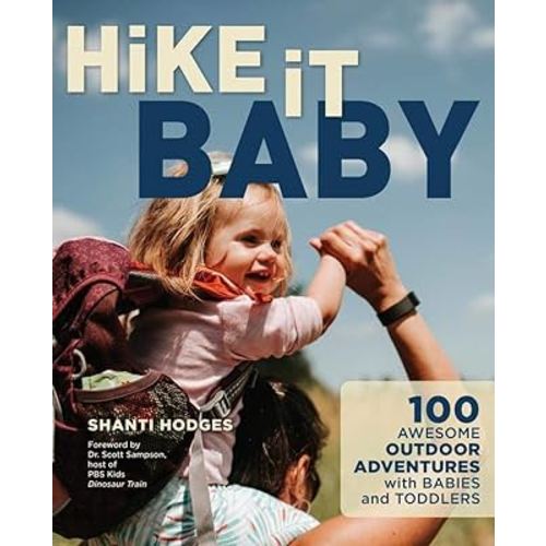 Hike It Baby: 100 Awesome Outdoor Adventures with Babies and Toddlers