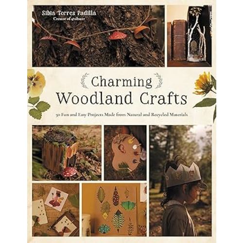 Charming Woodland Crafts: 50 Fun and Easy Projects Made from Natural and Recycled Materials