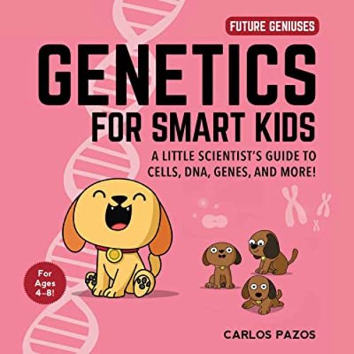 Genetics for Smart Kids: A Little Scientist's Guide to Cells, DNA, Genes, and More! (3) (Future Geniuses)