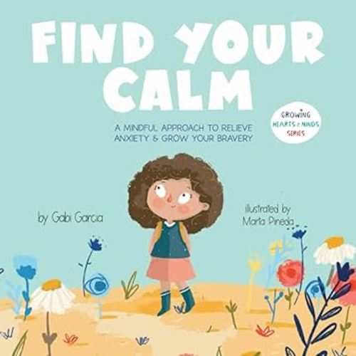 Find Your Calm: A Mindful Approach To Relieve Anxiety And Grow Your Bravery (Growing Heart & Minds)