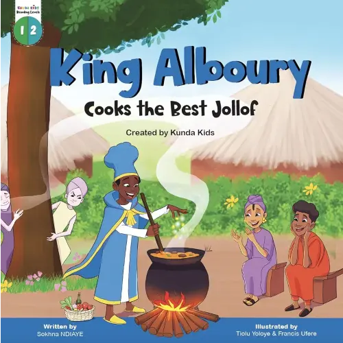 King Alboury Cooks the Best Jollof: A fictional story inspired by King Alboury Ndiaye, the last King of the Jollof Kingdom in Senegal, Created by Kunda Kids (Africa's Little Kings and Queens)