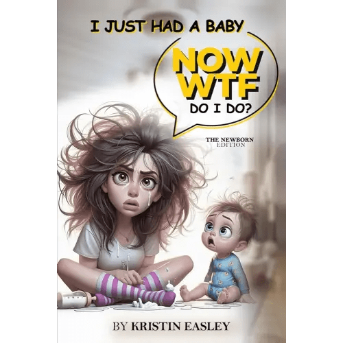 I Just Had A Baby NOW WTF Do I Do?: The Newborn Edition