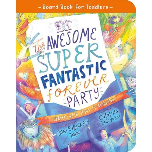 The Awesome Super Fantastic Forever Party Board Book: Heaven with Jesus is Amazing! (Illustrated Bible book on Heaven to gift kids ages 2-4 toddlers) (Tales That Tell the Truth for Toddlers) Board book – Picture Book, August 23, 2022