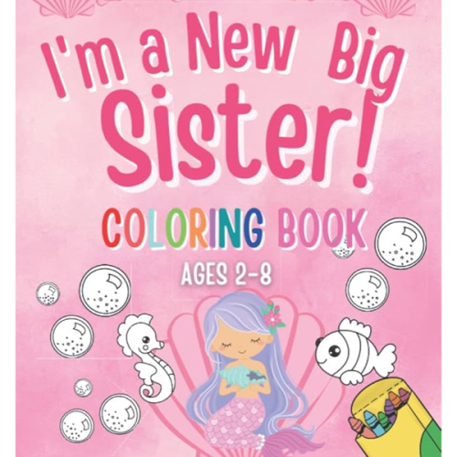 I'm a New Big Sister Coloring Book!: 40+ Pages of Big sister fun and Encouragement! A Gift for New sister with cute Baby sibling! (New Baby- Pregnancy ... Cousin, Big Sister, Big Brother, Big Cousin)