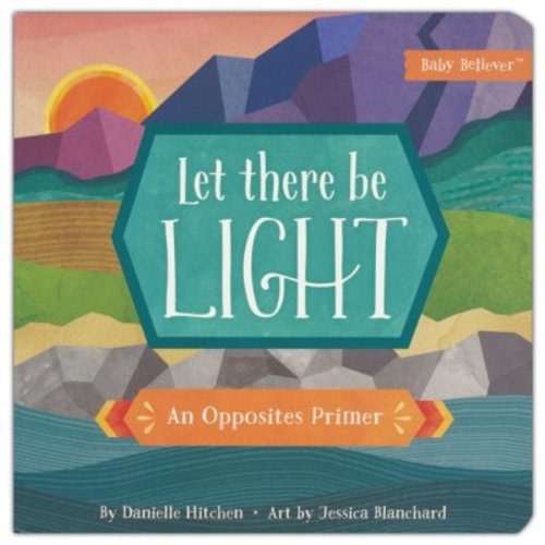 Let There Be Light: An Opposites Primer: Danielle Hitchen Illustrated By: Jessica Blanchard: 9780736972369 - Christianbook.com