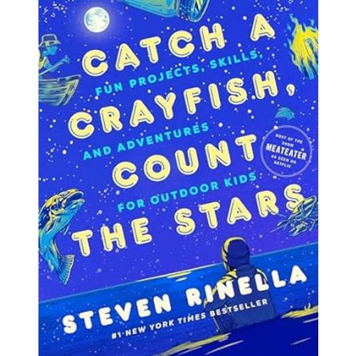 Catch a Crayfish, Count the Stars: Fun Projects, Skills, and Adventures for Outdoor Kids