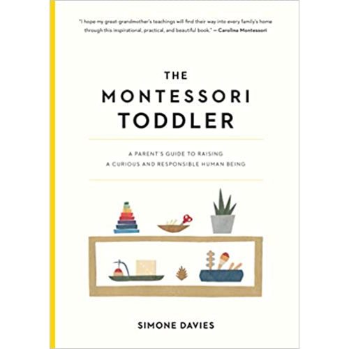 The Montessori Toddler: A Parent's Guide to Raising a Curious and Responsible Human Being