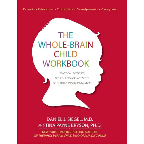 The Whole-Brain Child Workbook: Practical Exercises, Worksheets and Activitis to Nurture Developing Minds