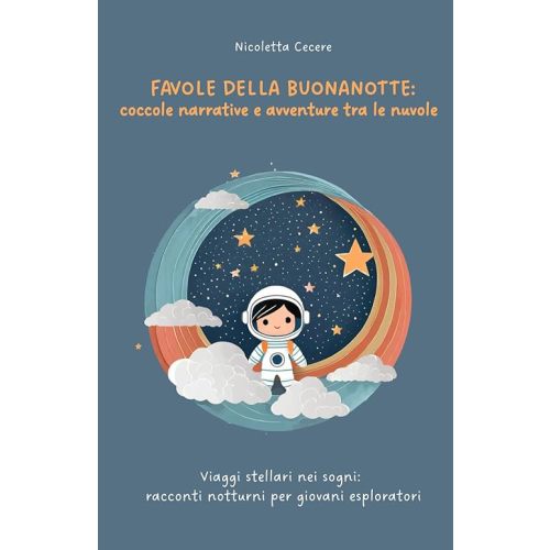 Favole della buonanotte: coccole narrative e avventure tra le nuvole: Viaggi stellari nei sogni: racconti notturni per giovani esploratori (Racconti per bambini) (Italian Edition) Paperback – April 27, 2024