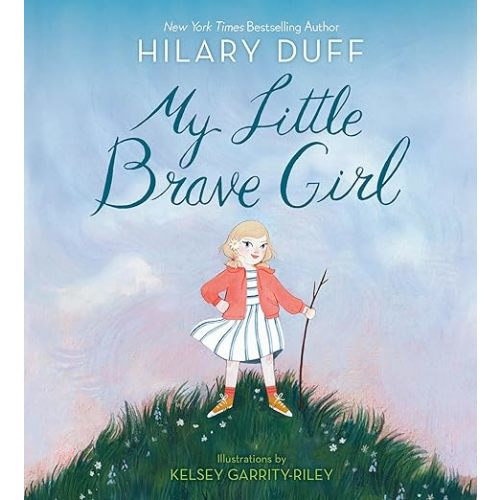 My Little Brave Girl: Duff, Hilary, Garrity-Riley, Kelsey: 9780593704929: Amazon.com: Books