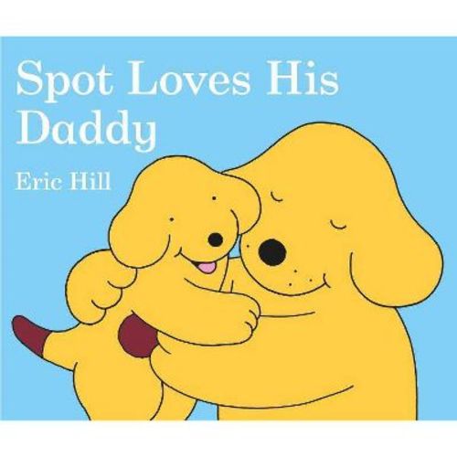 Spot Loves His Daddy - By Eric Hill (board Book)