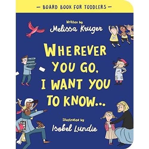 Wherever You Go, I Want You To Know Board Book (Beautiful illustrated Christian book gift for kids/ toddlers ages 2-4, for birthdays, Christmas, ... baby shower or gender-reveal party)