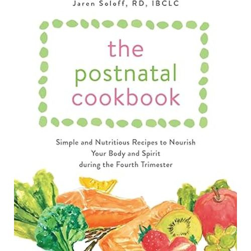 The Postnatal Cookbook: Simple and Nutritious Recipes to Nourish Your Body and Spirit During the Fourth Trimester