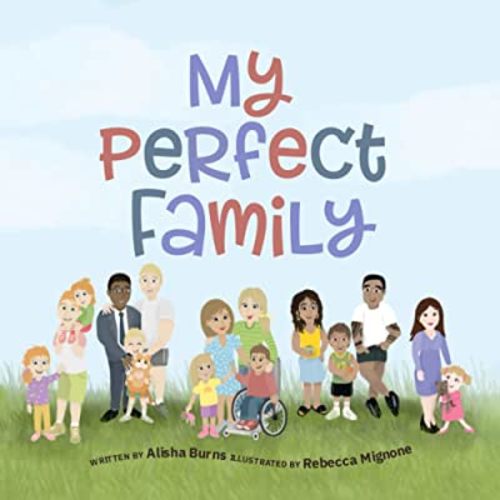 My Perfect Family: Every family is perfect no matter how they are created - two mums, two dads, divorced parents, multigenerational, solo parents and more