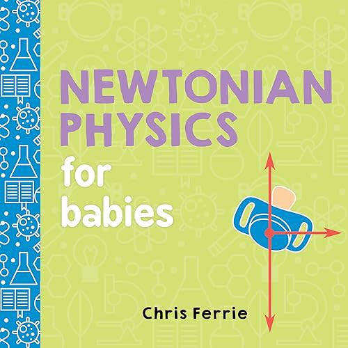 Newtonian Physics for Babies (Baby University) Board book – Picture Book, May 2, 2017