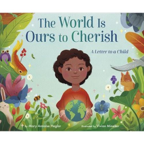 The World Is Ours to Cherish: A Letter to a Child - by Mary Annaïse Heglar (Hardcover)