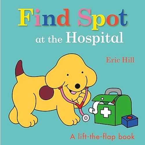 Find Spot at the Hospital: A Lift-the-Flap Book