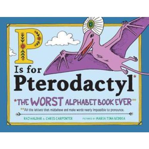 P is for Pterodactyl: The Worst Alphabet Book Ever by Raj Haldar