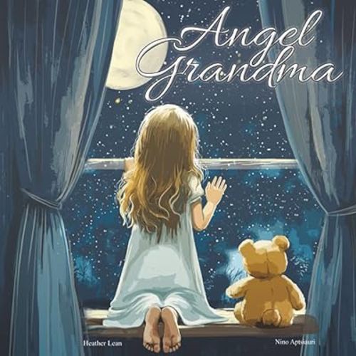 Angel Grandma: A Heartfelt Children's Book About Loss, Grief, and Finding Comfort in Grandma's Everlasting Love