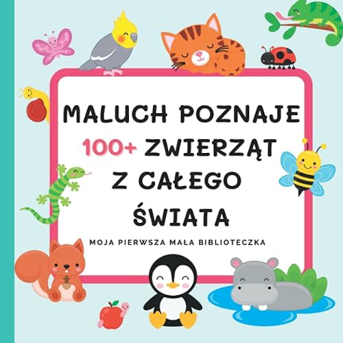 Maluch Poznaje 100+ Zwierząt Z Całego Świata Moja Pierwsza Mała Biblioteczka: Pierwsza Książka Dla Małych Dzieci O Zwierzętach Żyjących Na Całym ... Malucha Poznajemy Zwierzęta (Polish Edition) Paperback – September 27, 2022