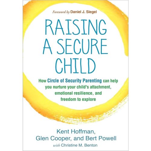Raising a Secure Child: How Circle of Security Parenting Can Help You Nurture Your Child's Attachment, Emotional Resilience, and Freedom to Explore Paperback – February 6, 2017