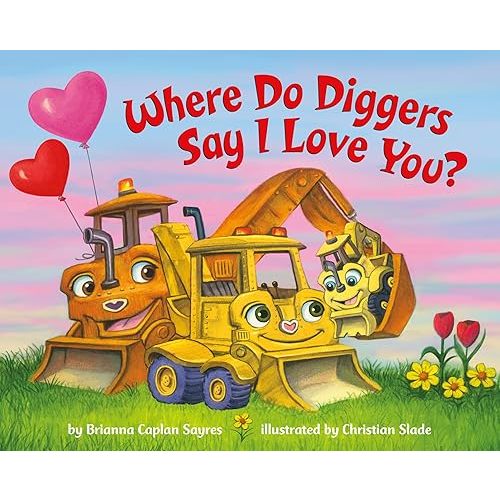 Where Do Diggers Say I Love You? (Where Do...Series) Board book – December 13, 2022