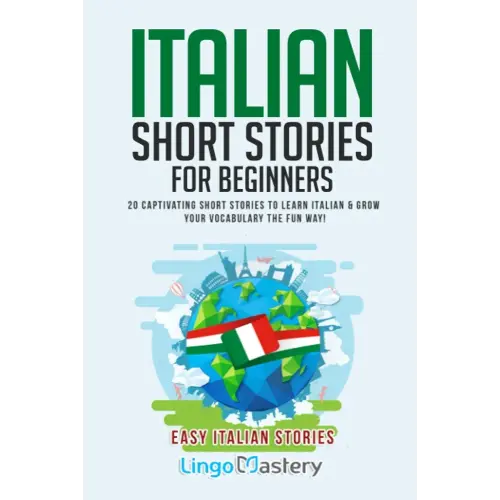 Italian Short Stories for Beginners: 20 Captivating Short Stories to Learn Italian & Grow Your Vocabulary the Fun Way! (Easy Italian Stories)