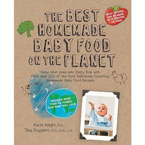 The Best Homemade Baby Food on the Planet: Know What Goes Into Every Bite with More Than 200 of the Most Deliciously Nutritious Homemade Baby Food ... Your Baby Will Love (Best on the Planet)