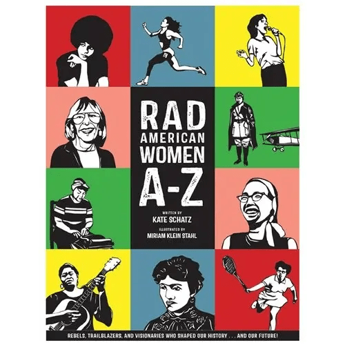 Rad American Women A-Z: Rebels, Trailblazers, and Visionaries Who Shaped Our History . . . and Our Future! a book by Kate Schatz and Miriam Klein Stahl