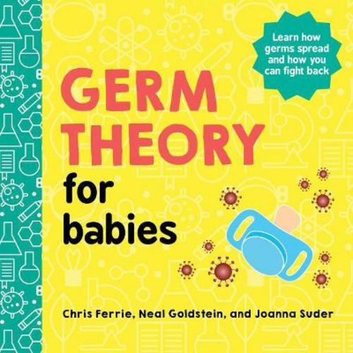 Germ Theory for Babies - (Baby University) by Chris Ferrie & Neal Goldstein & Joanna Suder (Board Book)