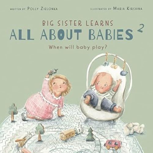 When will baby play?: 3-6 months (Big Sister Learns All About Babies)