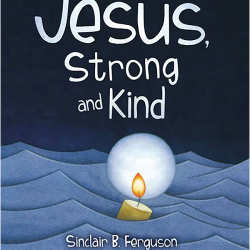 Jesus, Strong and Kind: Sinclair Ferguson - Hardcover, Book | Ligonier Ministries Store