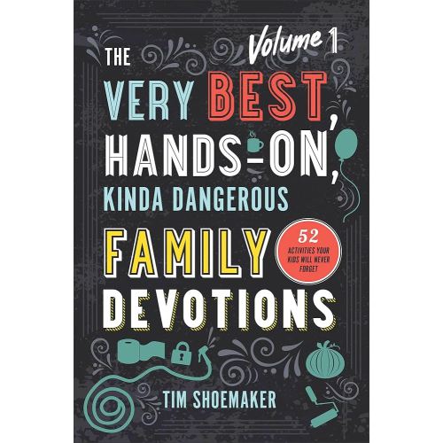 The Very Best, Hands-On, Kinda Dangerous Family Devotions, Volume 1: 52 Activities Your Kids Will Never Forget (Fun Family Bible Devotional with ... Detailed Parent Guide with Lesson Plans.)